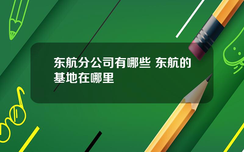 东航分公司有哪些 东航的基地在哪里